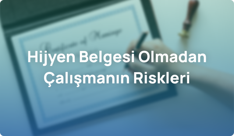 Hijyen Belgesi Olmadan Çalışmanın Riskleri