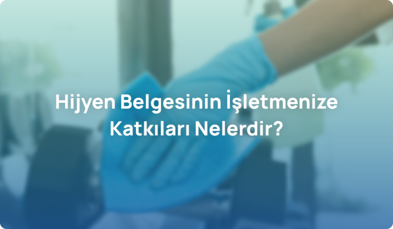 Hijyen Belgesinin İşletmenize Katkıları Nelerdir?