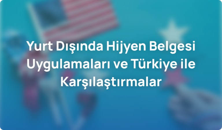 Yurt Dışında Hijyen Belgesi Uygulamaları ve Türkiye ile Karşılaştırmalar